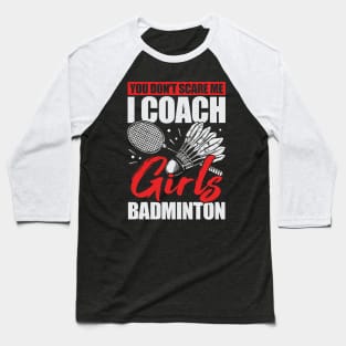 You Don't Scare Me I Coach Girls Badminton Baseball T-Shirt